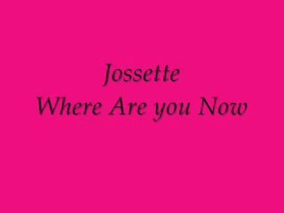 Jossette Where Are You Now -