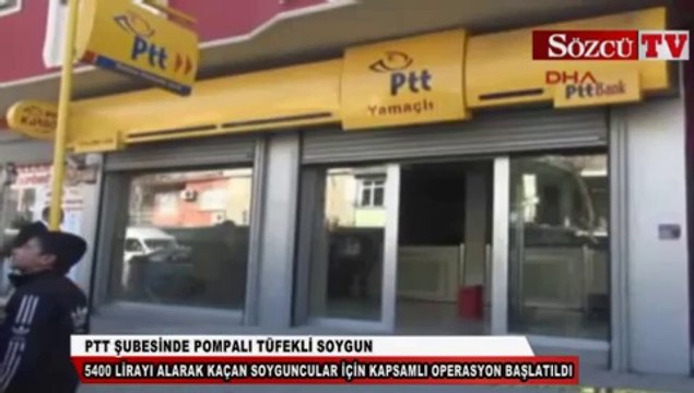 PTT şubesinde pompalı tüfekli soygun