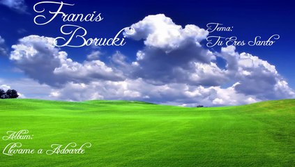 Tu Eres Santo. Francis Borucki. Álbum Llévame a Adorarte.