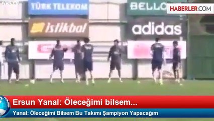 Yanal: Öleceğimi Bilsem Bu Takımı Şampiyon Yapacağım