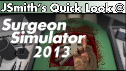 JSmith's Quick Look @ Surgeon Simulator 2013