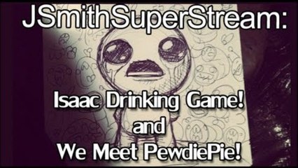 Binding of Isaac Drinking Game! And we meet PewdiePie!