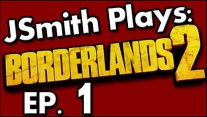 JSmith Plays Borderlands 2- Ep. 1 [Ambiguous]