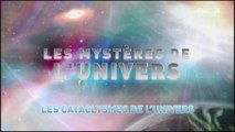 L'univers et ses Mystères S6 E1 - Les Cataclysmes de L'univers  HD