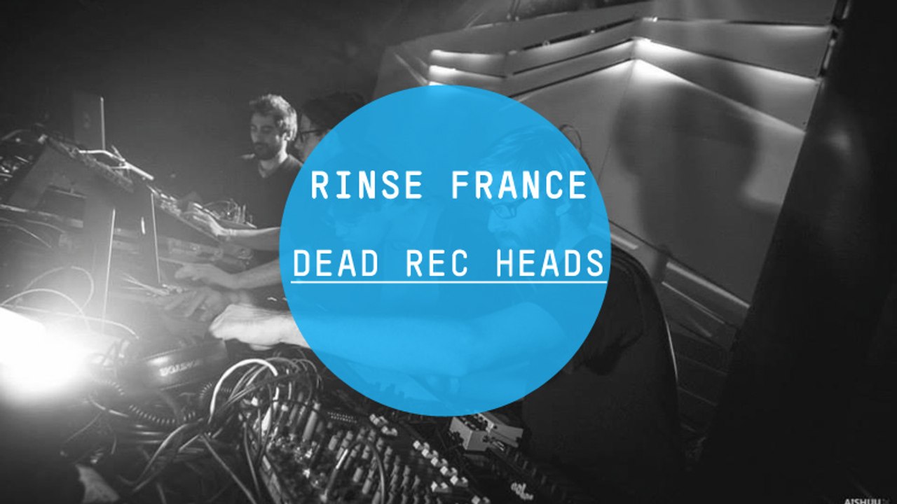 Dead Rec Heads - Rinse France Live Set
