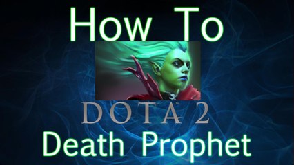 Dota 2 How To Guide - Death Prophet