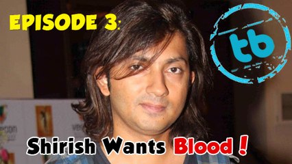 Titter Bitter Episode 3- Shirish Kunder Wants Blood