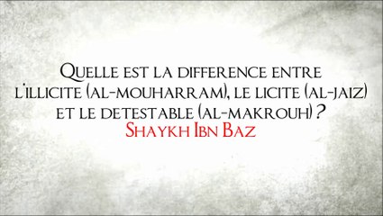 Quelle est la différence entre l'illicite le licite et le détestable ? [Shaykh Ibn Baz]