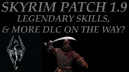 Skyrim 1.9 Patch, Legendary Skills, & New DLC?