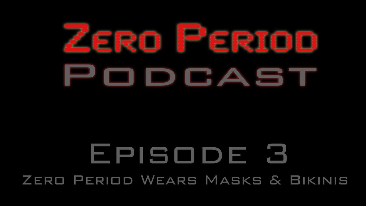Zero Period Podcast # 3 - Zero Period Wears Masks & Bikinis