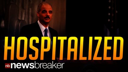 HOSPITALIZED: Attorney General Eric Holder Suffers Medical Scare; Is Now In Good Condition