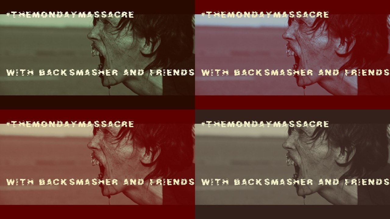#TheMondayMassacre with Backsmasher and friends