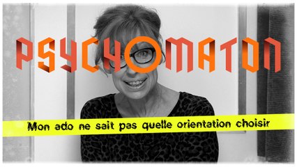 Psychomaton - Mon ado ne sait pas quelle orientation choisir