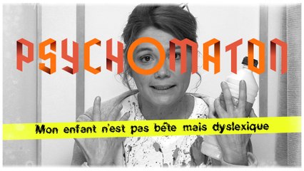 Psychomaton - Mon enfant n’est pas bête mais dyslexique