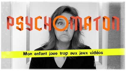 Psychomaton - Mon enfant joue trop aux jeux vidéos