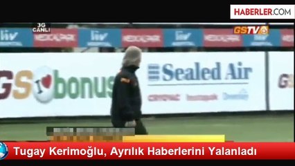 Tugay Kerimoğlu, Ayrılık Haberlerini Yalanladı