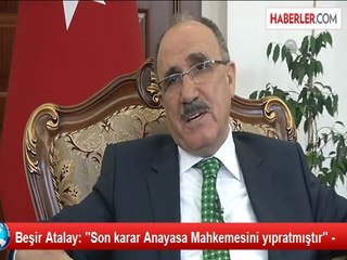 Beşir Atalay: ''Son karar Anayasa Mahkemesini yıpratmıştır'' -