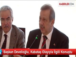Başkan Develioğlu, Kabataş Olayıyla İlgili Konuştu
