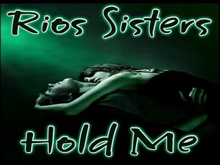 Rios Sisters-Hold Me [Club Version]