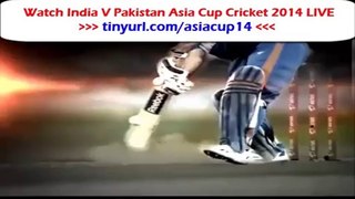 Cricket : India V Pakistan Asia Cup 2014 Watch LIVE Online