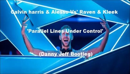 Calvin Harris & Alesso Vs' Raven & Kleek - Parallel Lines Under Control (Danny Jeff Bootleg)