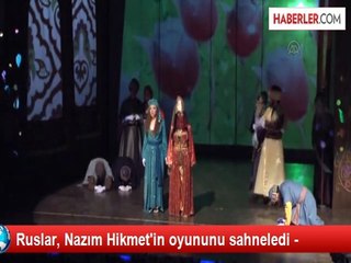 Ruslar, Nazım Hikmet'in oyununu sahneledi -