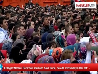 Erdoğan:Nerede Barla'daki merhum Said Nursi, nerede Pensilvanya'daki zat" -