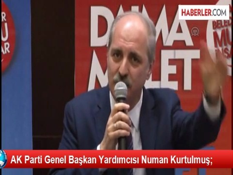AK Parti Genel Başkan Yardımcısı Numan Kurtulmuş;