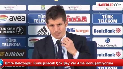 Emre Belözoğlu: Konuşulacak Çok Şey Var Ama Konuşamıyorum