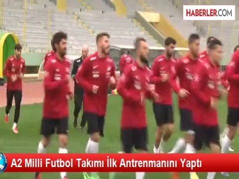 A2 Milli Futbol Takımı İlk Antrenmanını Yaptı
