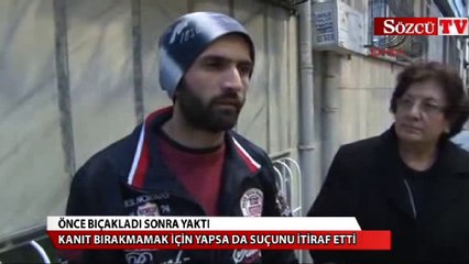 Önce bıçakladı sonra yaktı