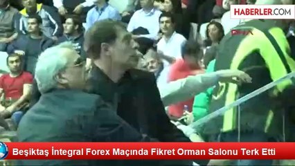 Beşiktaş İntegral Forex Maçında Fikret Orman Salonu Terk Etti