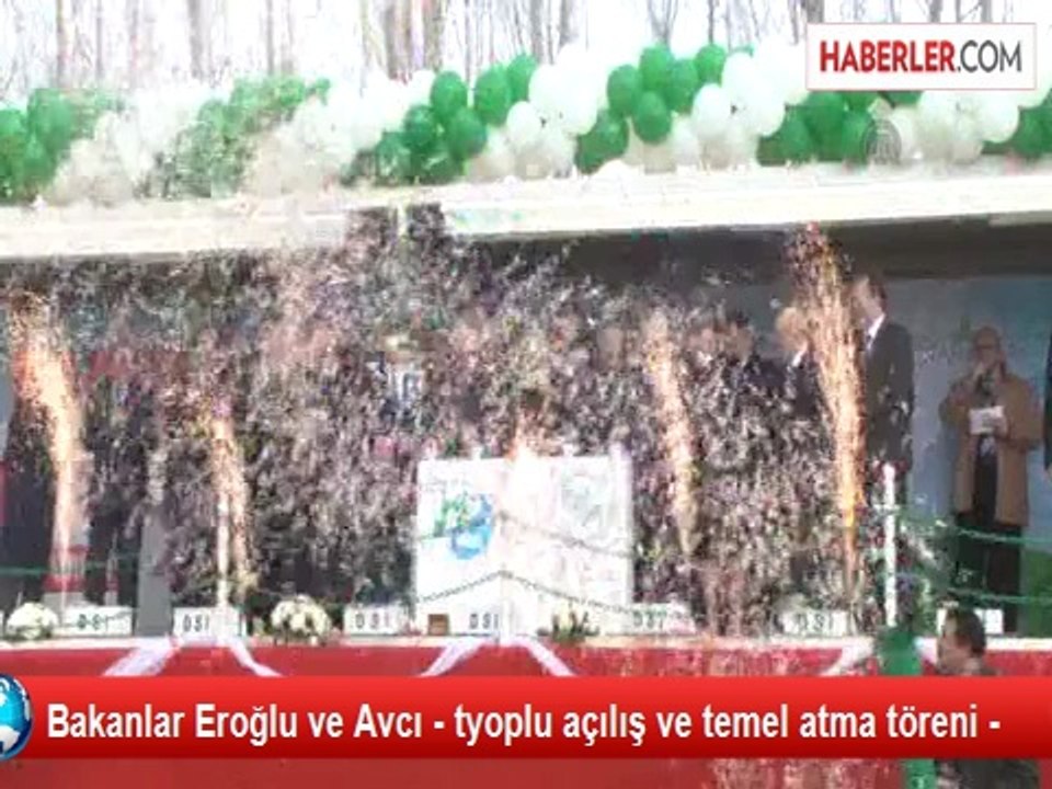 Bakanlar Eroğlu ve Avcı - tyoplu açılış ve temel atma töreni -