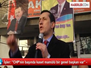İşler: ''CHP'nin başında kaset mamülü bir genel başkan var'' -