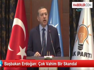 Başbakan Erdoğan: Çok Vahim Bir Skandal