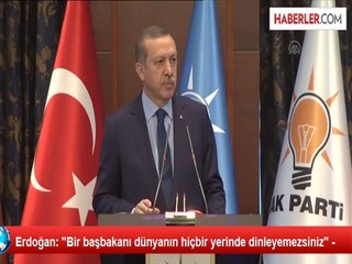 Erdoğan: "Bir başbakanı dünyanın hiçbir yerinde dinleyemezsiniz" -