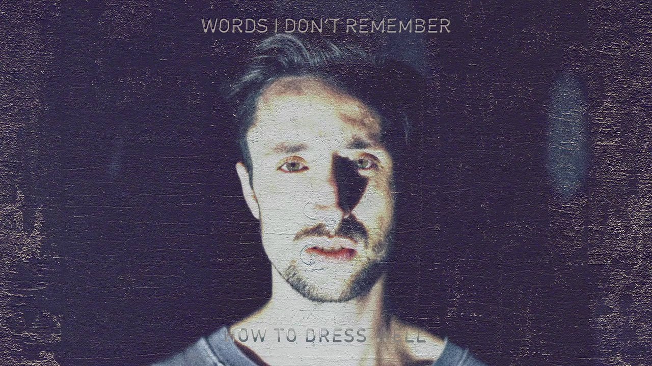 How To Dress Well - Words I Don't Remember