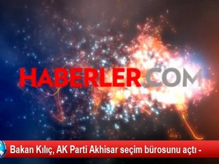 Bakan Kılıç, AK Parti Akhisar seçim bürosunu açtı -