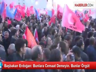 Başbakan Erdoğan: Bunlara Cemaat Demeyin. Bunlar Örgüt