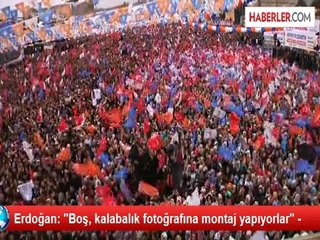Erdoğan: "Boş, kalabalık fotoğrafına montaj yapıyorlar" -