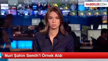 Nuri Şahin Semih'i Örnek Aldı