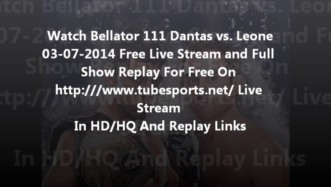 Watch Bellator 111:  Dantas  vs. Leone – 3/7/2014 – 7th March 2014 Live Stream