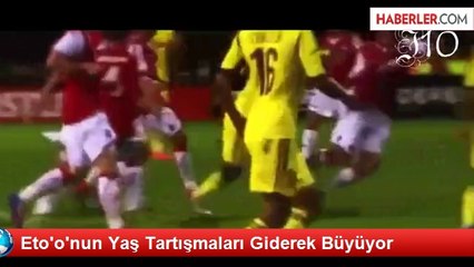 Eto'o'nun Yaş Tartışmaları Giderek Büyüyor
