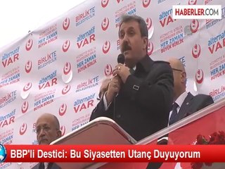 BBP'li Destici: Bu Siyasetten Utanç Duyuyorum