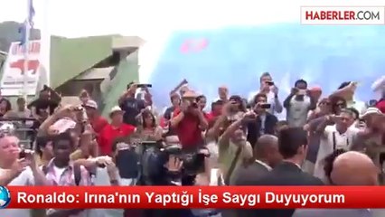 Ronaldo: Irına'nın Yaptığı İşe Saygı Duyuyorum