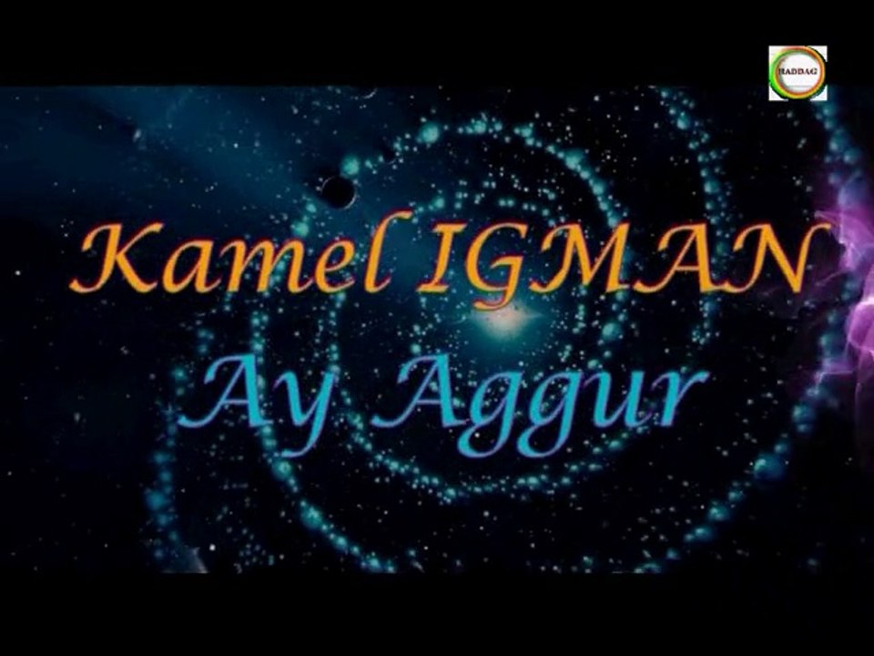 Kamel IGMAN ~ Ay Aggur  ~