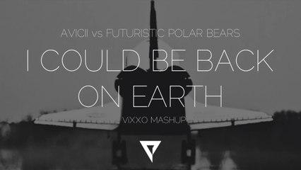 Avicii vs. Futuristic Polar Bears - I Could Be Back On Earth (ViXXO Mashup)