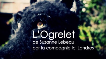 L'OGRELET Teaser par la compagnie Ici Londres