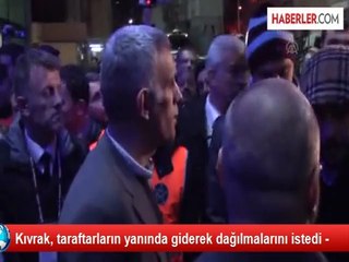 Kıvrak, taraftarların yanında giderek dağılmalarını istedi -
