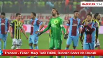 Trabzon - Fener  Maçı Tatil Edildi, Bundan Sonra Ne Olacak